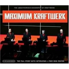 Kraftwerk : Maximum Kraftwerk: The Unauthorised Biography Of Kraftwerk